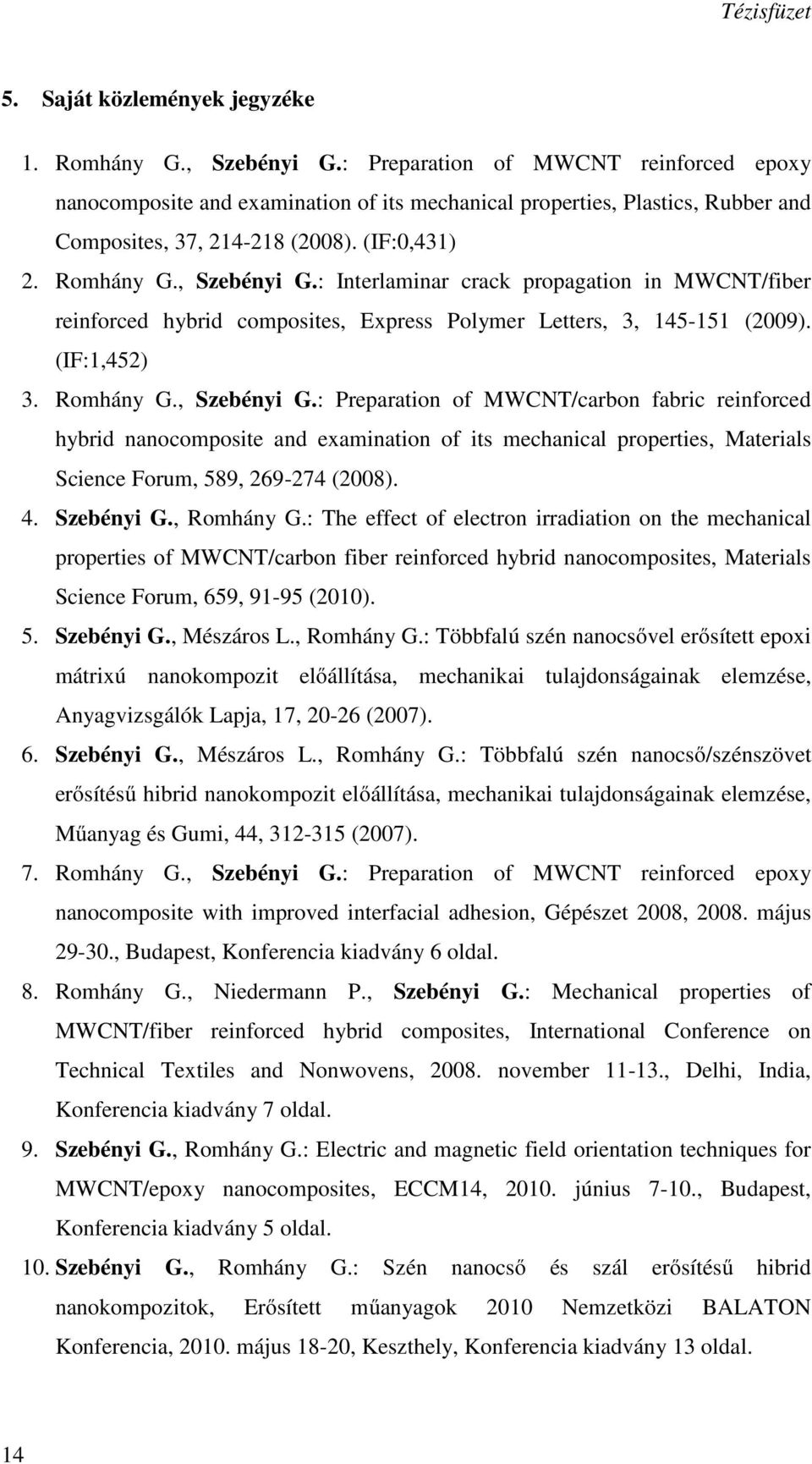 : Interlaminar crack propagation in MWCNT/fiber reinforced hybrid composites, Express Polymer Letters, 3, 145-151 (2009). (IF:1,452) 3. Romhány G., Szebényi G.