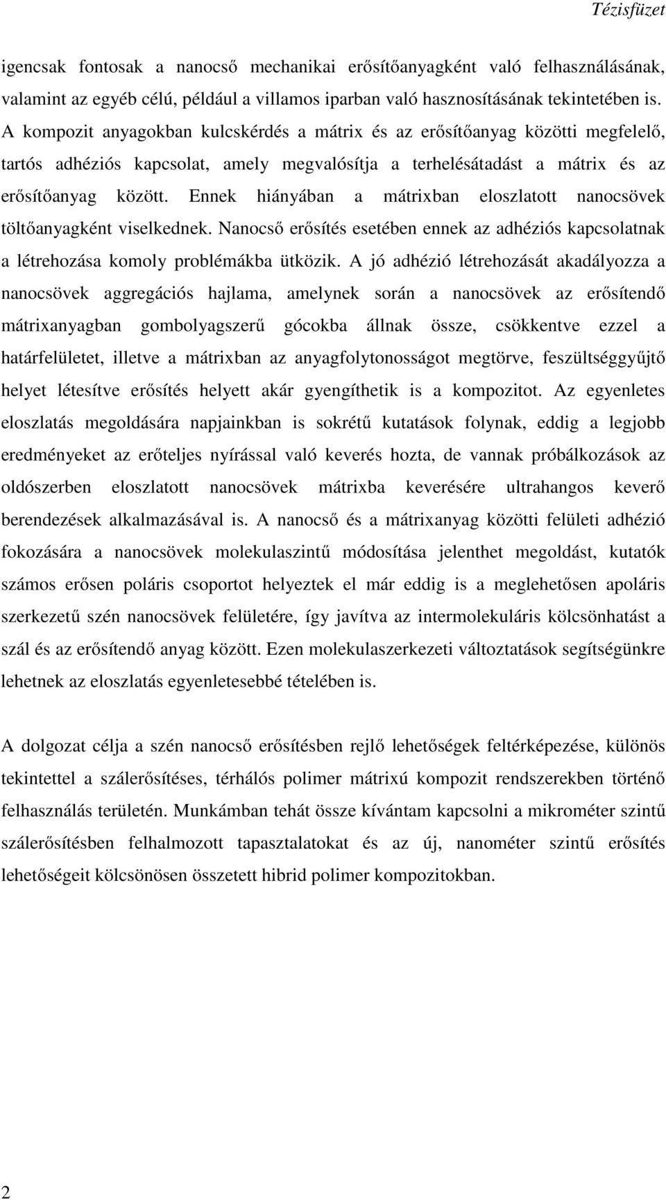 Ennek hiányában a mátrixban eloszlatott nanocsövek töltőanyagként viselkednek. Nanocső erősítés esetében ennek az adhéziós kapcsolatnak a létrehozása komoly problémákba ütközik.