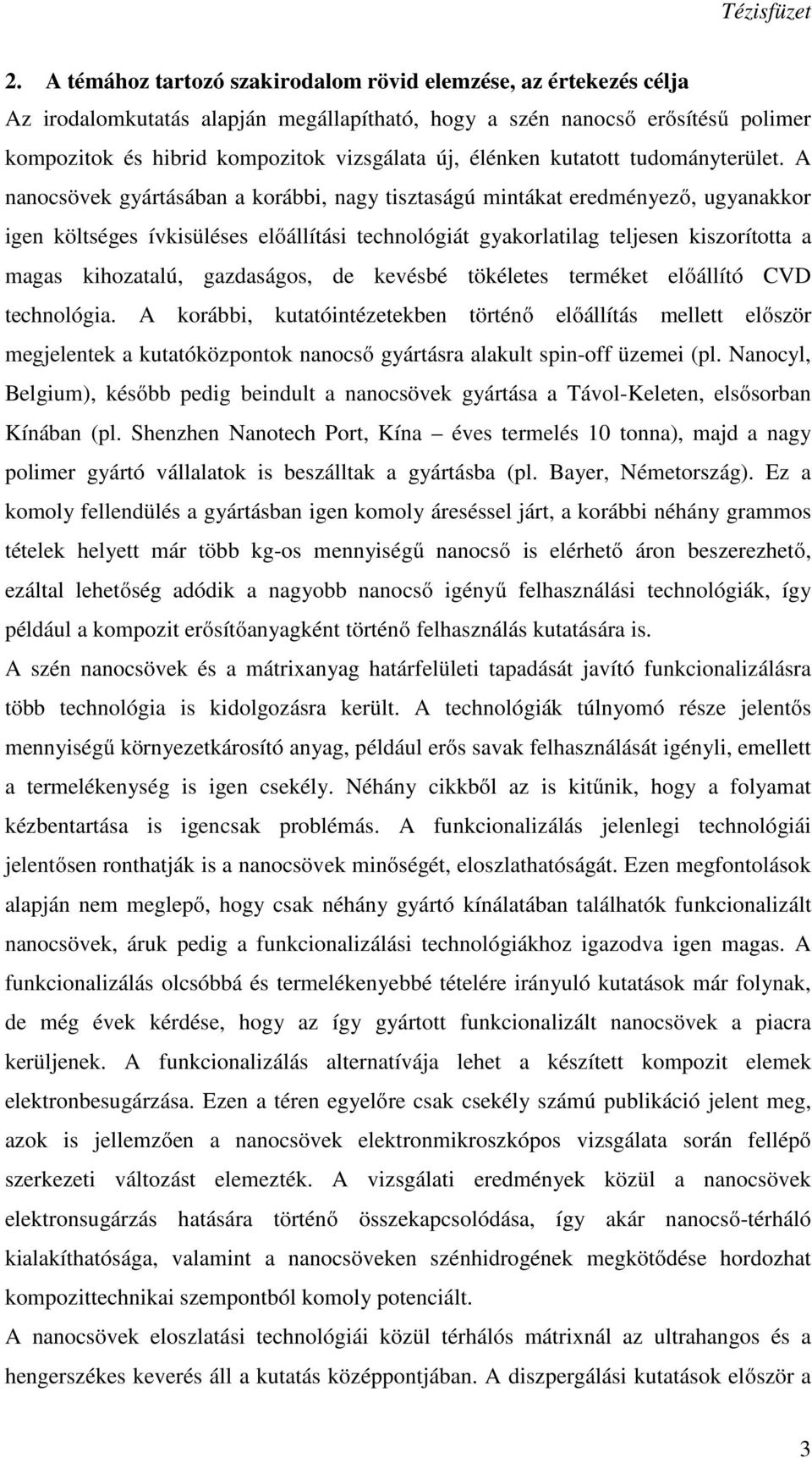 A nanocsövek gyártásában a korábbi, nagy tisztaságú mintákat eredményező, ugyanakkor igen költséges ívkisüléses előállítási technológiát gyakorlatilag teljesen kiszorította a magas kihozatalú,