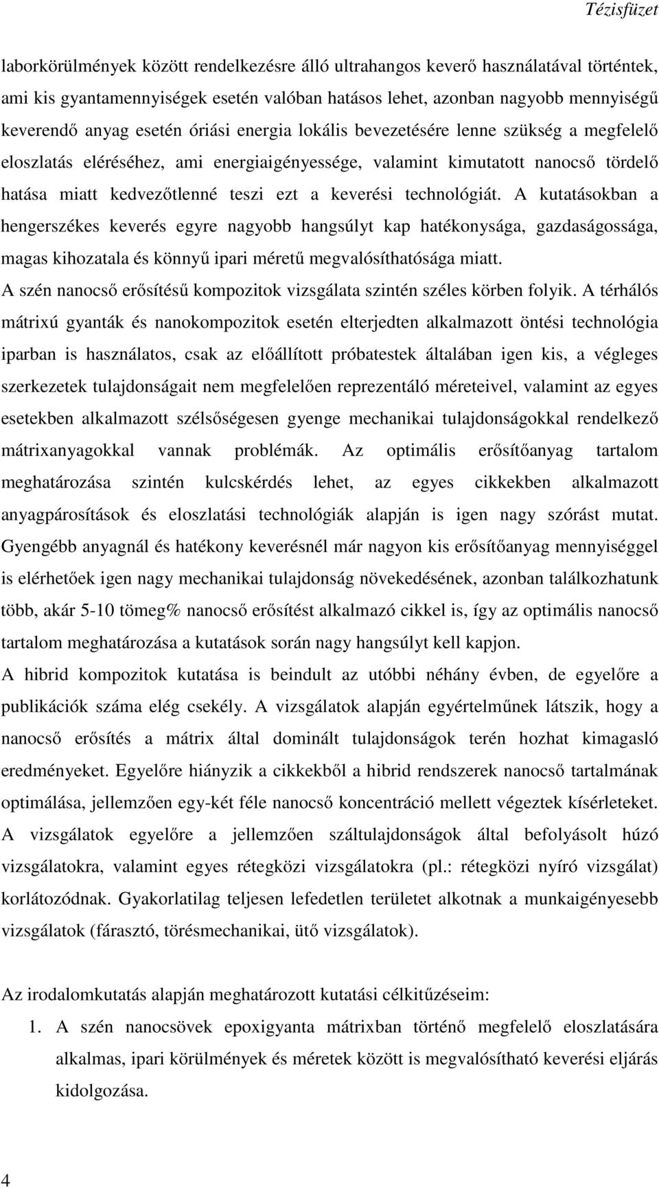 A kutatásokban a hengerszékes keverés egyre nagyobb hangsúlyt kap hatékonysága, gazdaságossága, magas kihozatala és könnyű ipari méretű megvalósíthatósága miatt.