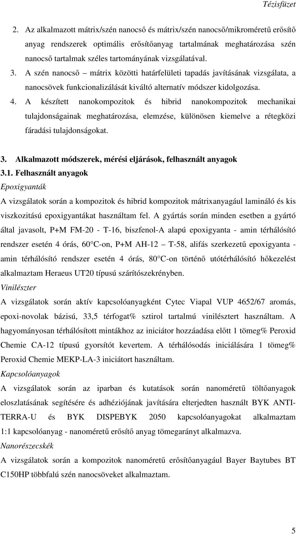 A készített nanokompozitok és hibrid nanokompozitok mechanikai tulajdonságainak meghatározása, elemzése, különösen kiemelve a rétegközi fáradási tulajdonságokat. 3.