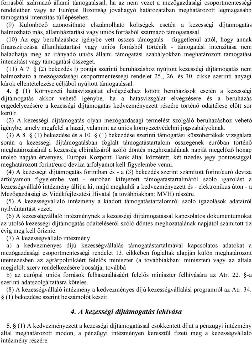 (10) Az egy beruházáshoz igénybe vett összes támogatás - függetlenül attól, hogy annak finanszírozása államháztartási vagy uniós forrásból történik - támogatási intenzitása nem haladhatja meg az