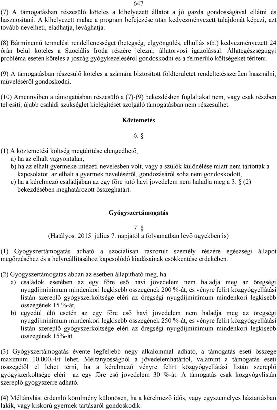 (8) Bárminemű termelési rendellenességet (betegség, elgyöngülés, elhullás stb.) kedvezményezett 24 órán belül köteles a Szociális Iroda részére jelezni, állatorvosi igazolással.