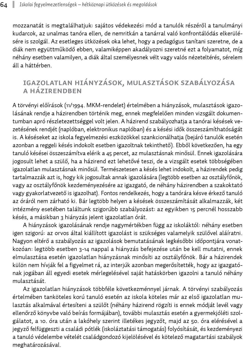 Az esetleges ütközések oka lehet, hogy a pedagógus tanítani szeretne, de a diák nem együttműködő ebben, valamiképpen akadályozni szeretné ezt a folyamatot, míg néhány esetben valamilyen, a diák által