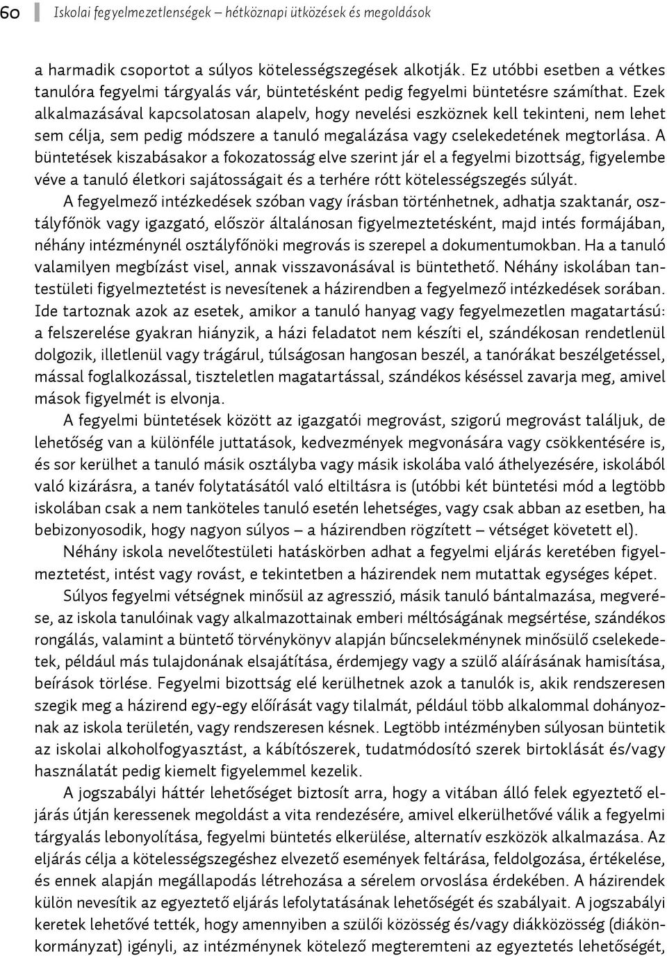 Ezek alkalmazásával kapcsolatosan alapelv, hogy nevelési eszköznek kell tekinteni, nem lehet sem célja, sem pedig módszere a tanuló megalázása vagy cselekedetének megtorlása.