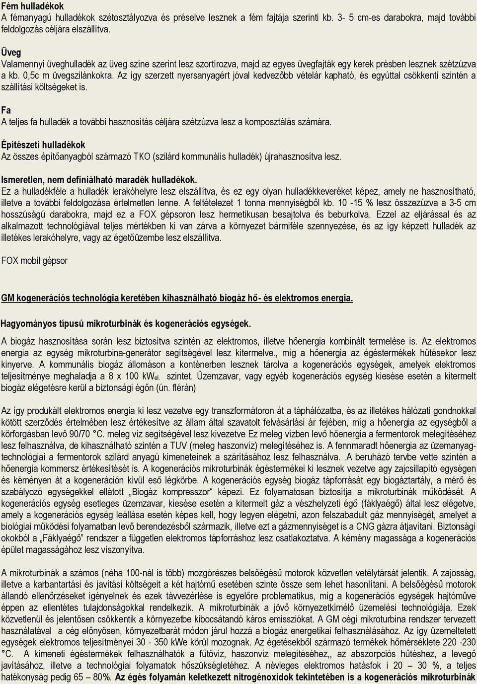 Az így szerzett nyersanyagért jóval kedvezőbb vételár kapható, és egyúttal csökkenti szintén a szállítási költségeket is.