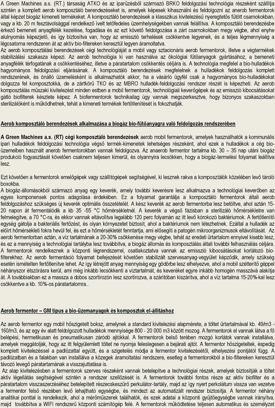 anerob fermentorok által képzet biogáz kimeneti termékeket. A komposztáló berendezések a klasszikus kivitelezésű nyeregtetős fűtött csarnokokban, vagy a kb.