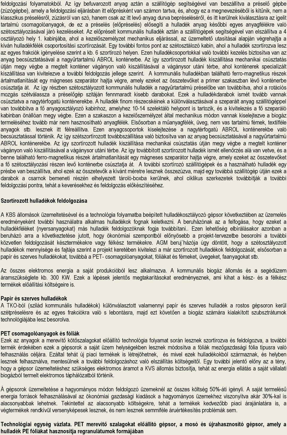 megnevezéséből is kitűnik, nem a klasszikus préselésről, zúzásról van szó, hanem csak az itt levő anyag durva bepréseléséről, és itt kerülnek kiválasztásra az igelit tartalmú csomagolóanyagok, de ez