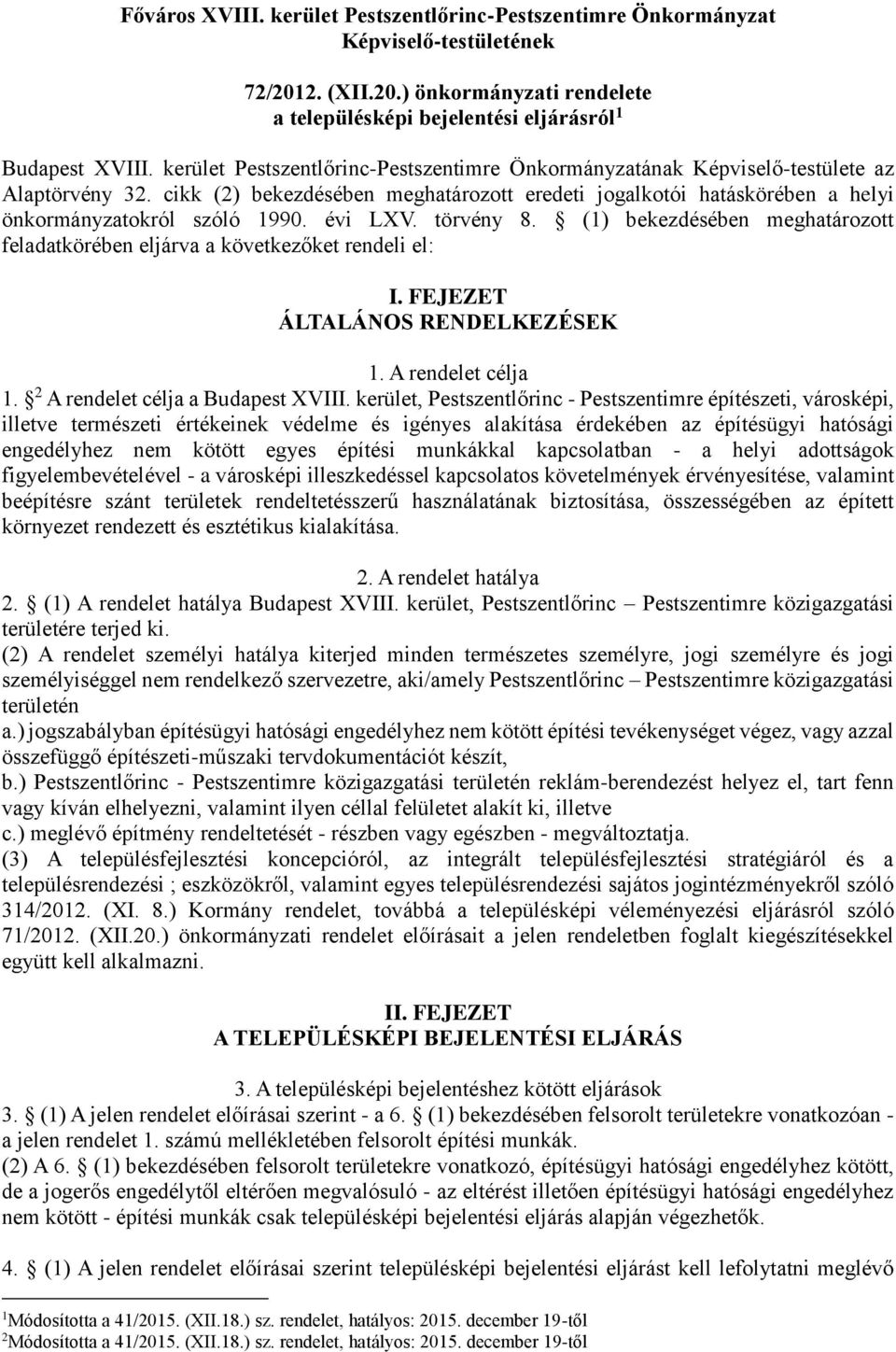 évi LXV. törvény 8. (1) bekezdésében meghatározott feladatkörében eljárva a következőket rendeli el: I. FEJEZET ÁLTALÁNOS RENDELKEZÉSEK 1. A rendelet célja 1. 2 A rendelet célja a Budapest XVIII.