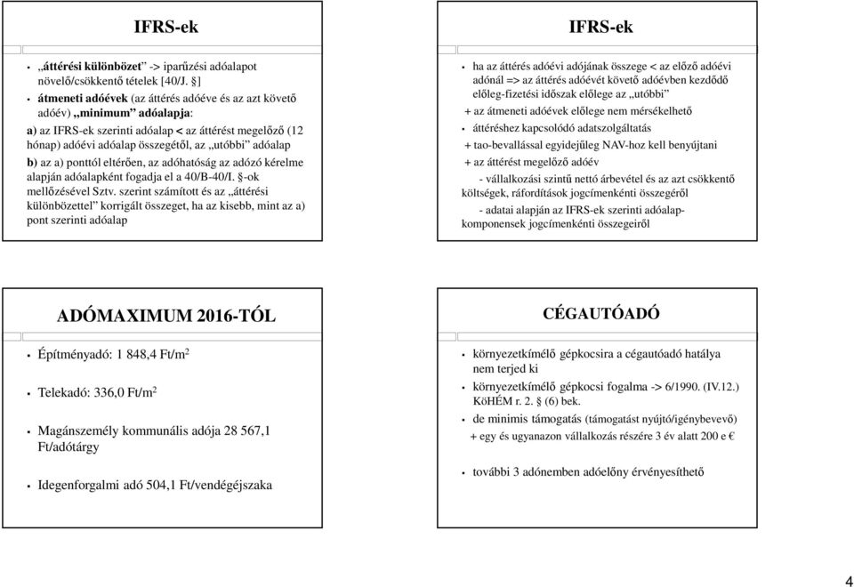 ponttól eltérően, az adóhatóság az adózó kérelme alapján adóalapként fogadja el a 40/B-40/I. -ok mellőzésével Sztv.