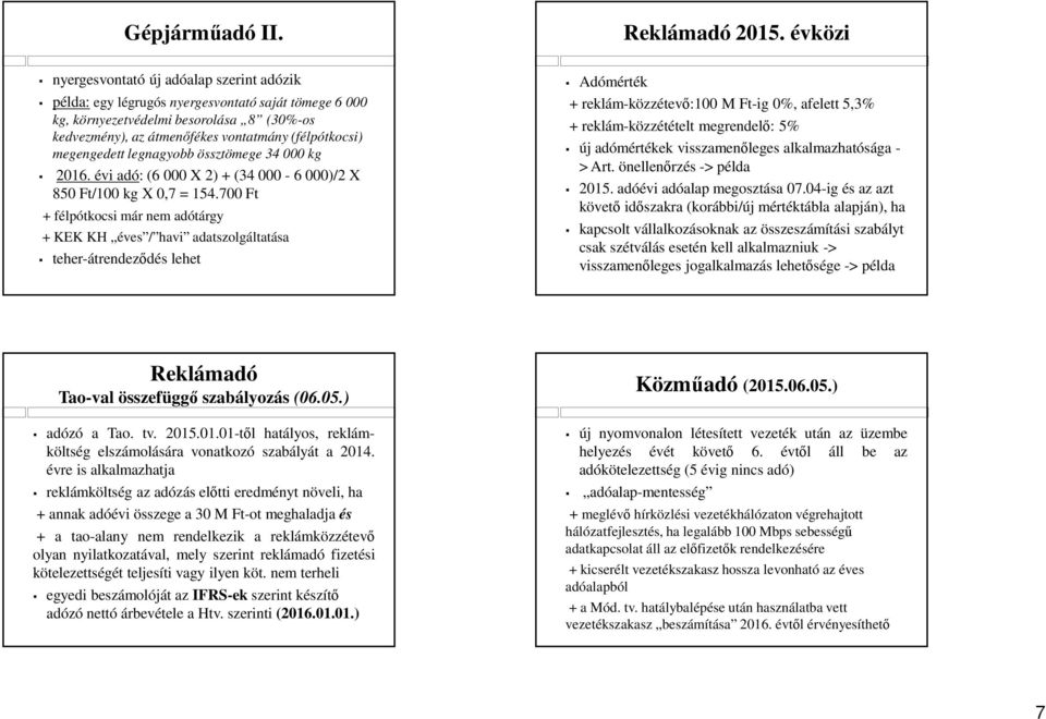 megengedett legnagyobb össztömege 34 000 kg 2016. évi adó: (6 000 X 2) + (34 000-6 000)/2 X 850 Ft/100 kg X 0,7 = 154.