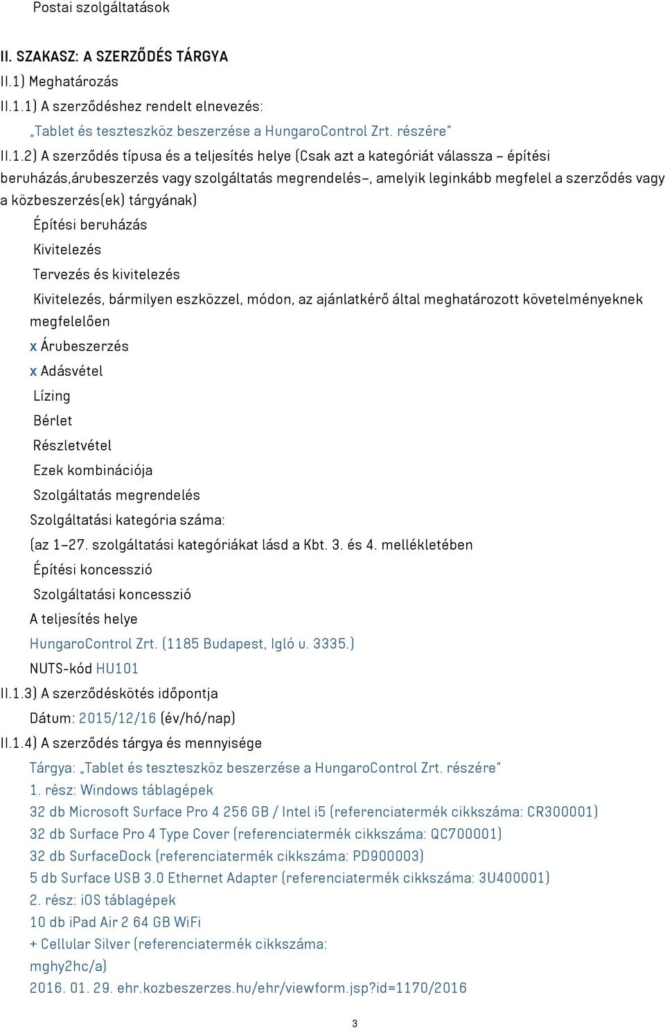 1) A szerződéshez rendelt elnevezés: Tablet és teszteszköz beszerzése a HungaroControl Zrt. részére II.1.2) A szerződés típusa és a teljesítés helye (Csak azt a kategóriát válassza építési