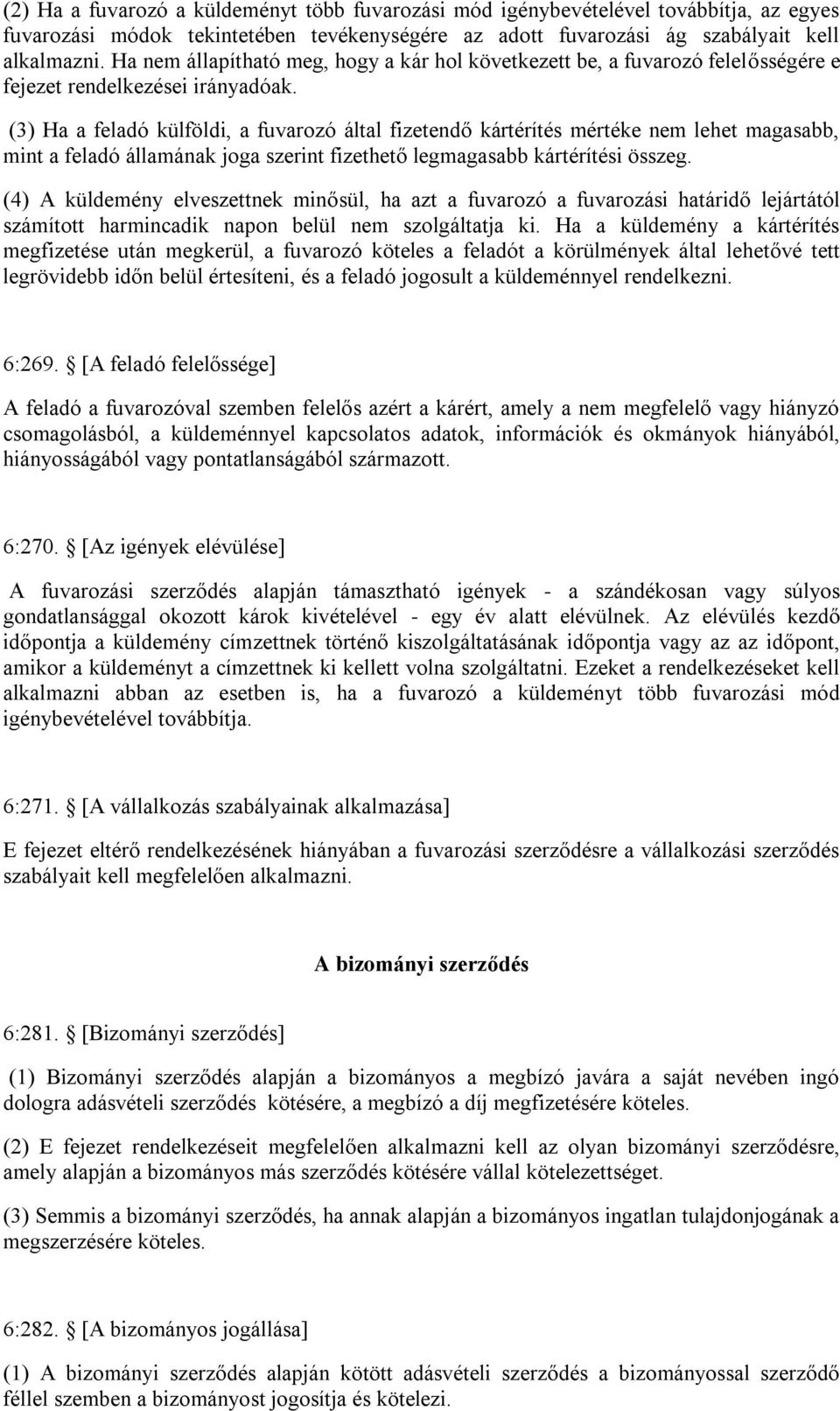 (3) Ha a feladó külföldi, a fuvarozó által fizetendő kártérítés mértéke nem lehet magasabb, mint a feladó államának joga szerint fizethető legmagasabb kártérítési összeg.