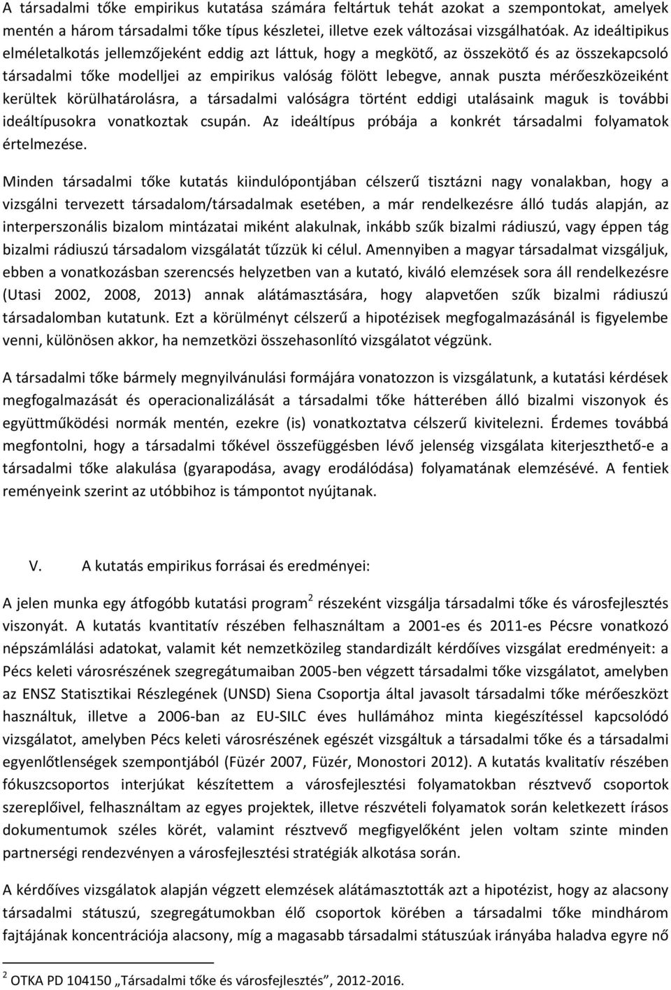 mérőeszközeiként kerültek körülhatárolásra, a társadalmi valóságra történt eddigi utalásaink maguk is további ideáltípusokra vonatkoztak csupán.