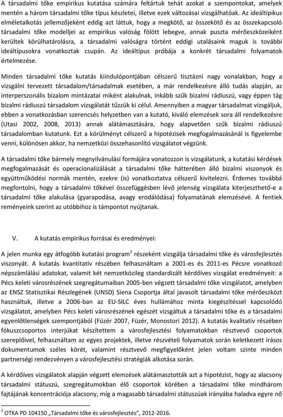 mérőeszközeiként kerültek körülhatárolásra, a társadalmi valóságra történt eddigi utalásaink maguk is további ideáltípusokra vonatkoztak csupán.