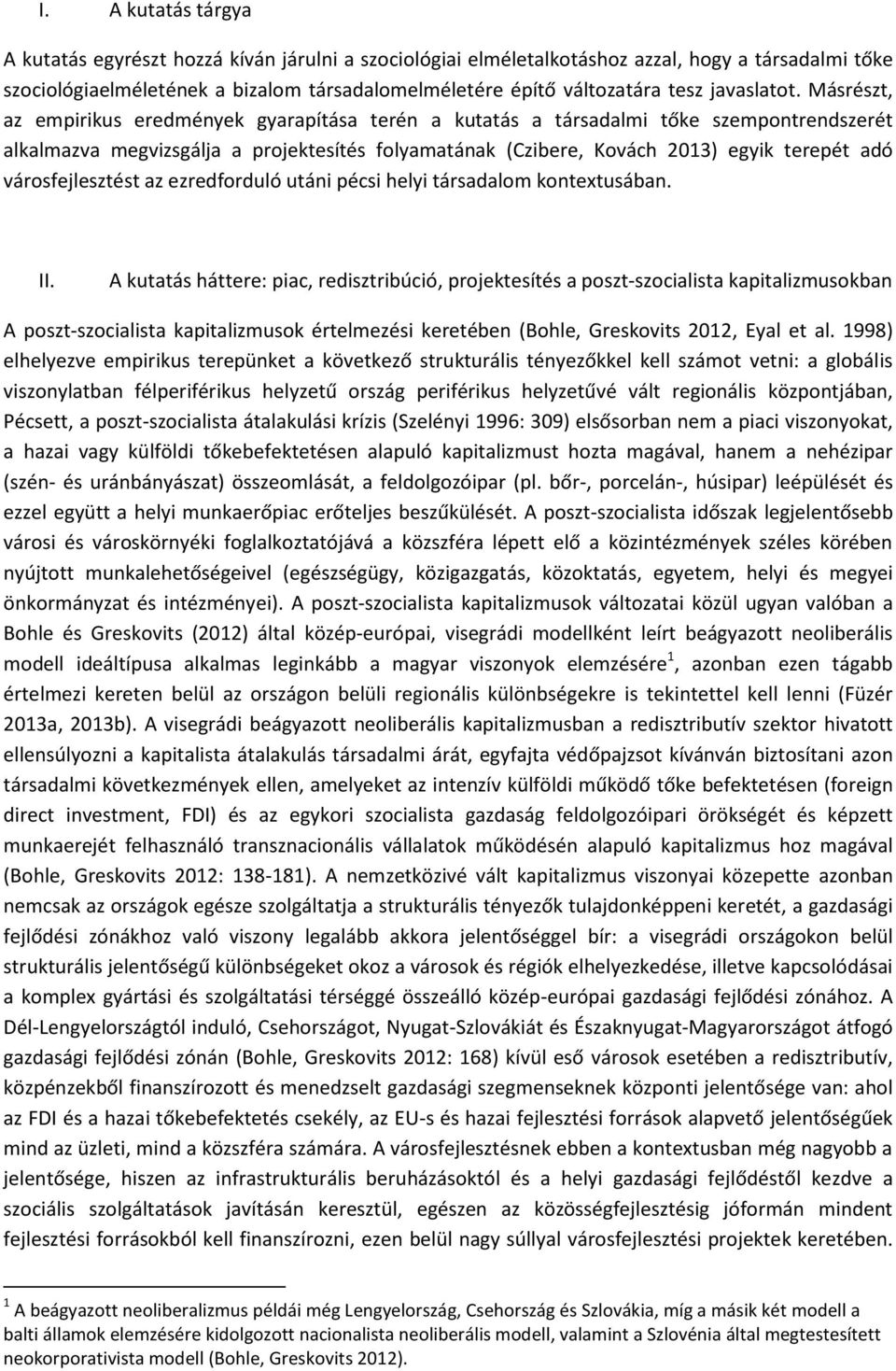 Másrészt, az empirikus eredmények gyarapítása terén a kutatás a társadalmi tőke szempontrendszerét alkalmazva megvizsgálja a projektesítés folyamatának (Czibere, Kovách 2013) egyik terepét adó