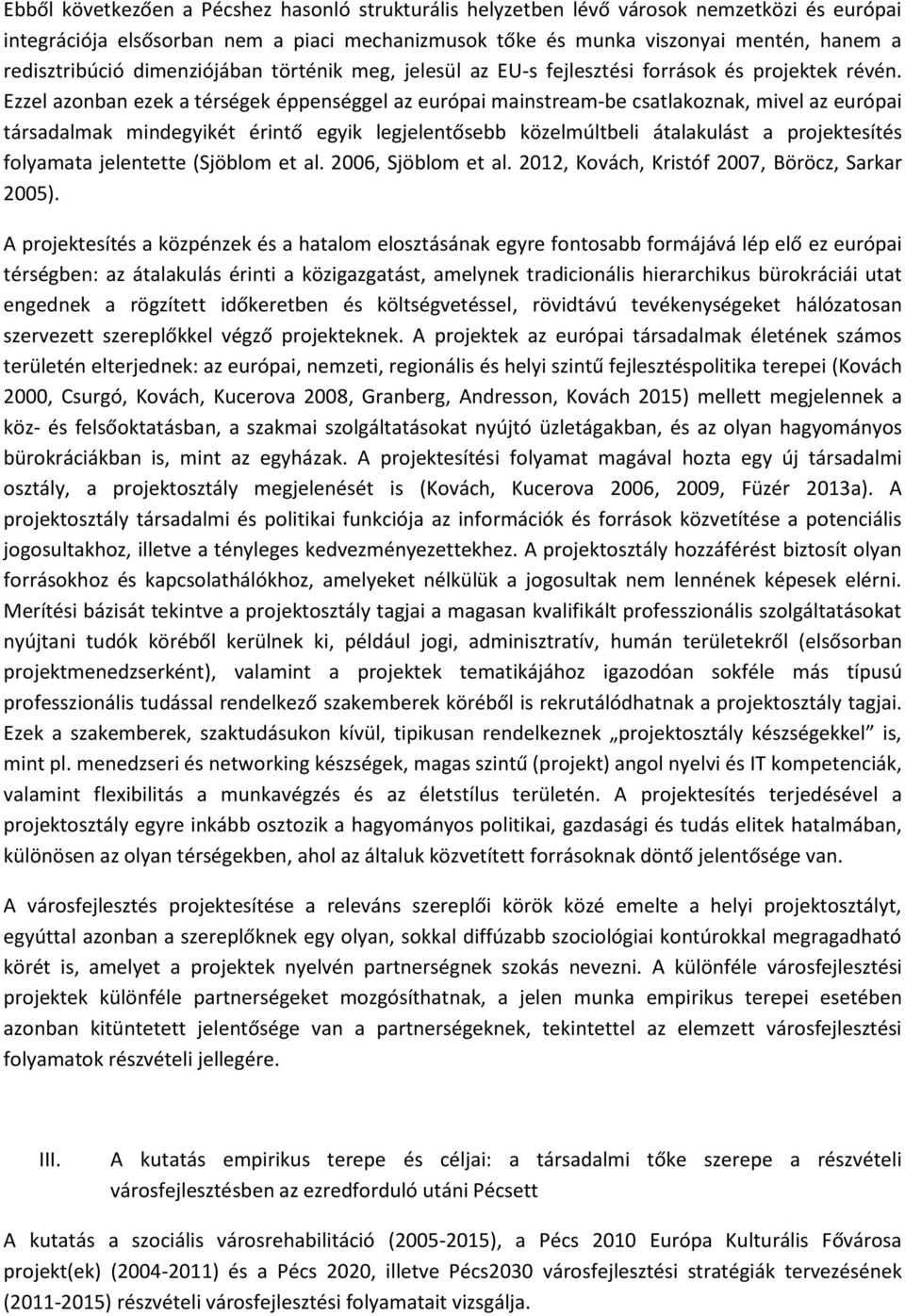 Ezzel azonban ezek a térségek éppenséggel az európai mainstream-be csatlakoznak, mivel az európai társadalmak mindegyikét érintő egyik legjelentősebb közelmúltbeli átalakulást a projektesítés