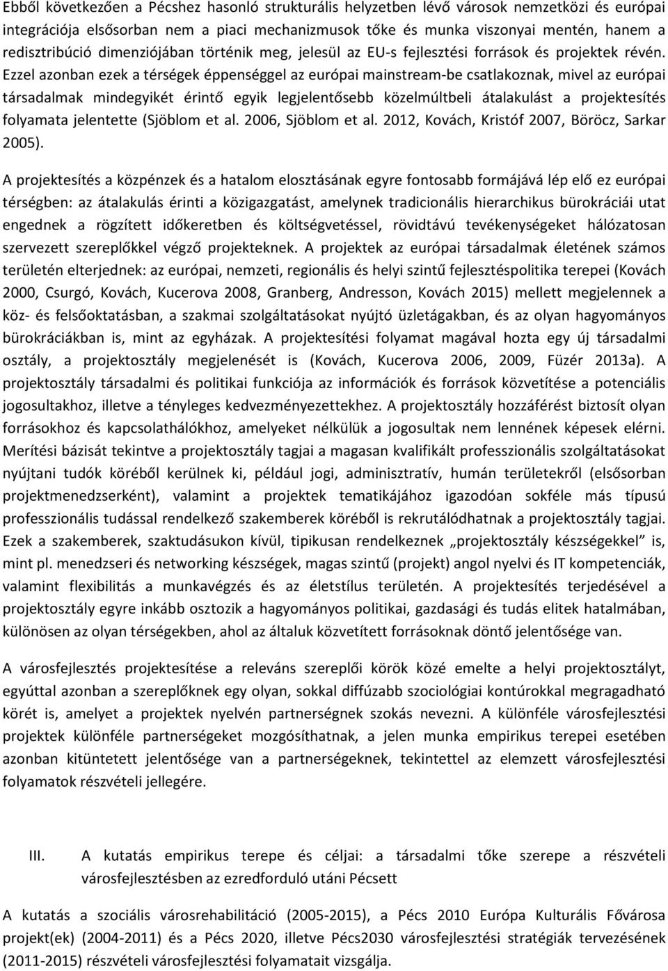 Ezzel azonban ezek a térségek éppenséggel az európai mainstream-be csatlakoznak, mivel az európai társadalmak mindegyikét érintő egyik legjelentősebb közelmúltbeli átalakulást a projektesítés