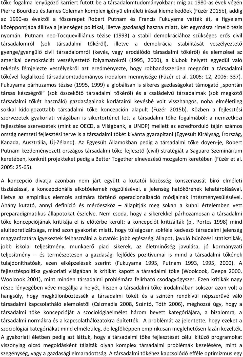 Putnam neo-tocquevilliánus tézise (1993) a stabil demokráciához szükséges erős civil társadalomról (sok társadalmi tőkéről), illetve a demokrácia stabilitását veszélyeztető gyenge/gyengülő civil