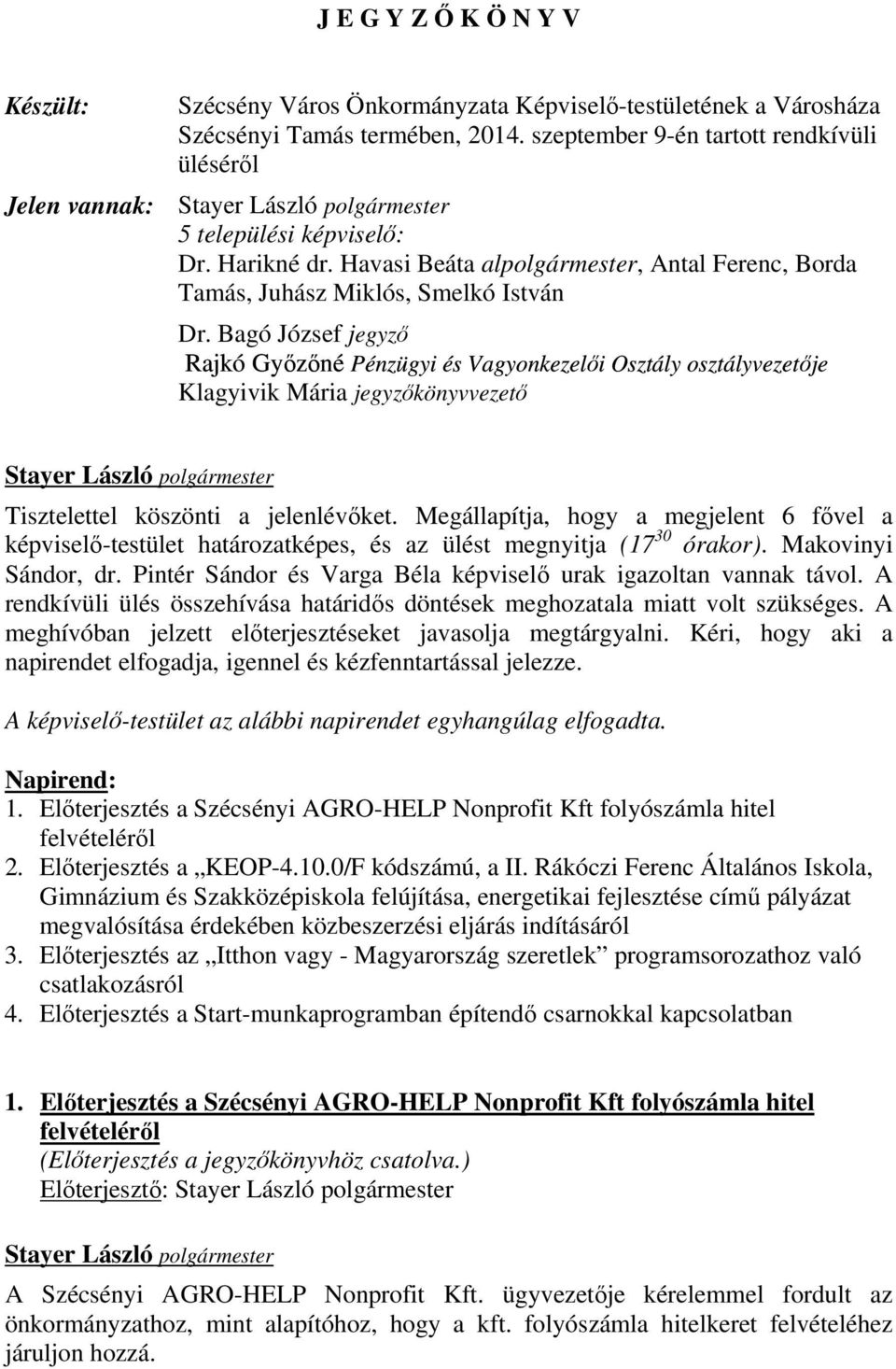 Bagó József jegyző Rajkó Győzőné Pénzügyi és Vagyonkezelői Osztály osztályvezetője Klagyivik Mária jegyzőkönyvvezető Tisztelettel köszönti a jelenlévőket.