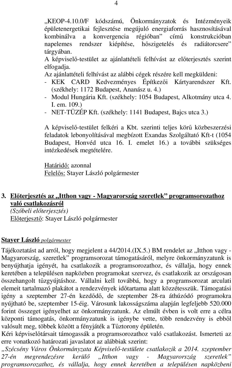 hőszigetelés és radiátorcsere tárgyában. A képviselő-testület az ajánlattételi felhívást az előterjesztés szerint elfogadja.