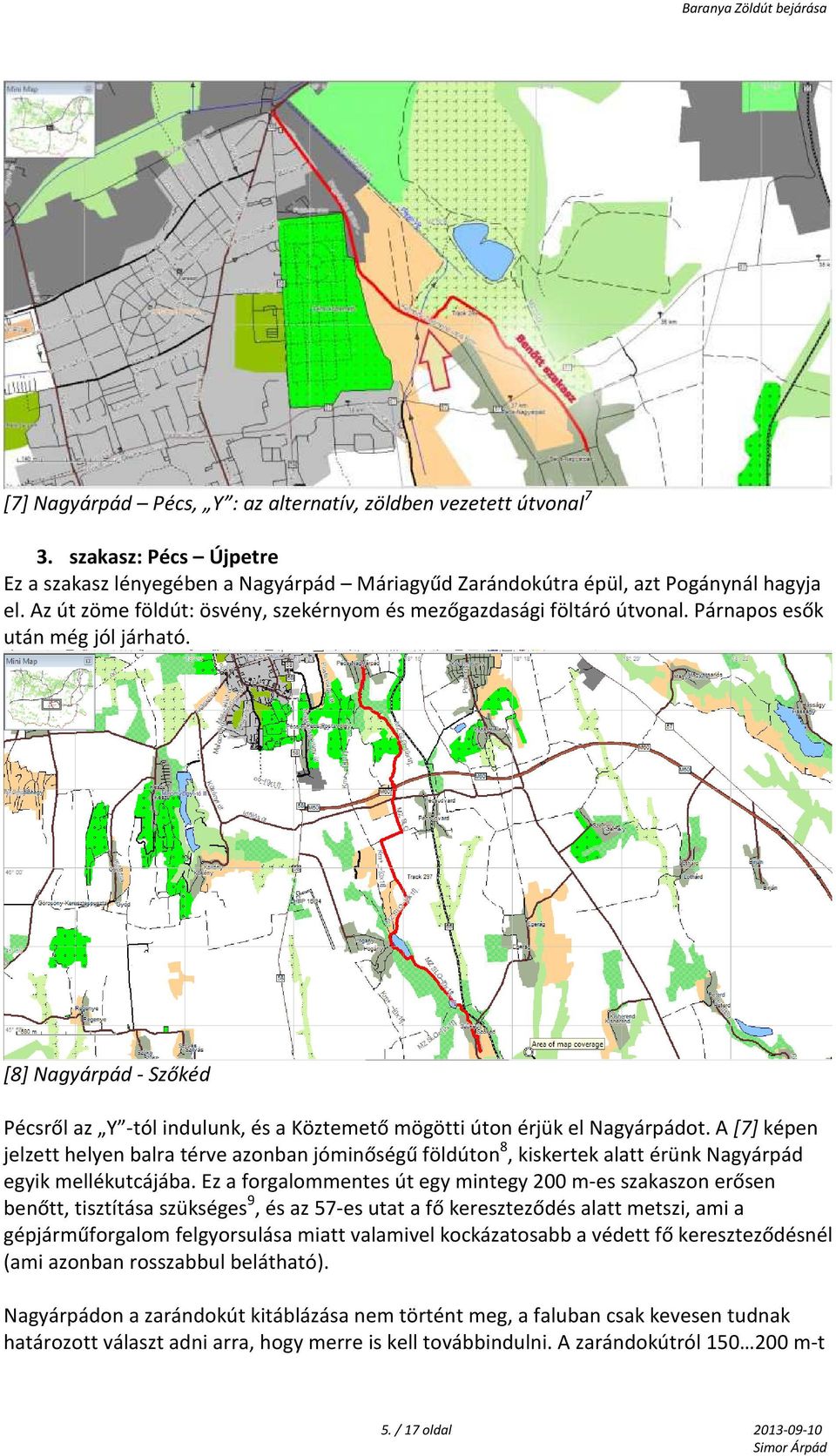 Párnapos esők után még jól járható. [8] Nagyárpád - Szőkéd Pécsről az Y -tól indulunk, és a Köztemető mögötti úton érjük el Nagyárpádot.