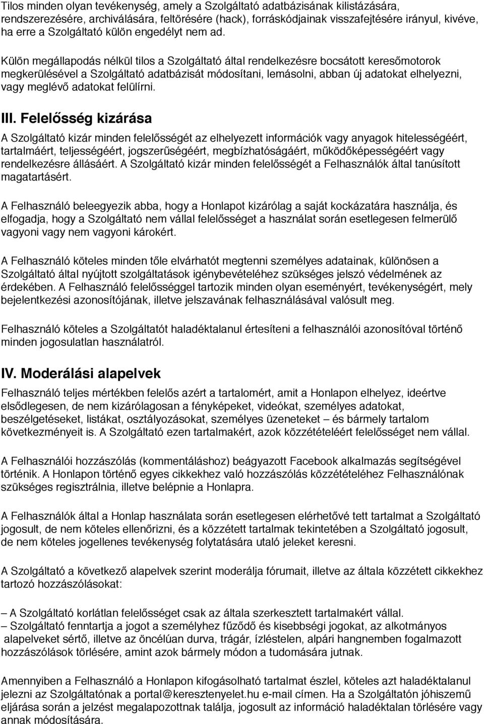 " Külön megállapodás nélkül tilos a Szolgáltató által rendelkezésre bocsátott keresőmotorok megkerülésével a Szolgáltató adatbázisát módosítani, lemásolni, abban új adatokat elhelyezni, vagy meglévő