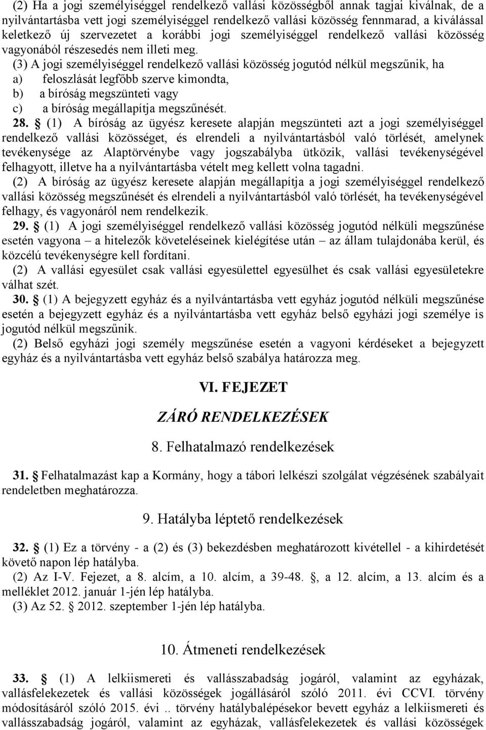 (3) A jogi személyiséggel rendelkező vallási közösség jogutód nélkül megszűnik, ha a) feloszlását legfőbb szerve kimondta, b) a bíróság megszünteti vagy c) a bíróság megállapítja megszűnését. 28.