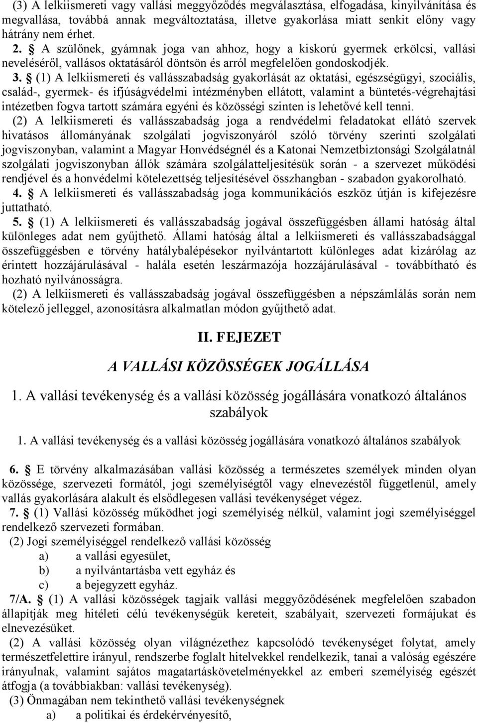 (1) A lelkiismereti és vallásszabadság gyakorlását az oktatási, egészségügyi, szociális, család-, gyermek- és ifjúságvédelmi intézményben ellátott, valamint a büntetés-végrehajtási intézetben fogva