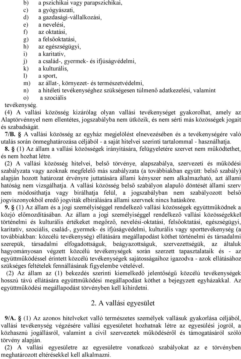 (4) A vallási közösség kizárólag olyan vallási tevékenységet gyakorolhat, amely az Alaptörvénnyel nem ellentétes, jogszabályba nem ütközik, és nem sérti más közösségek jogait és szabadságát. 7/B.