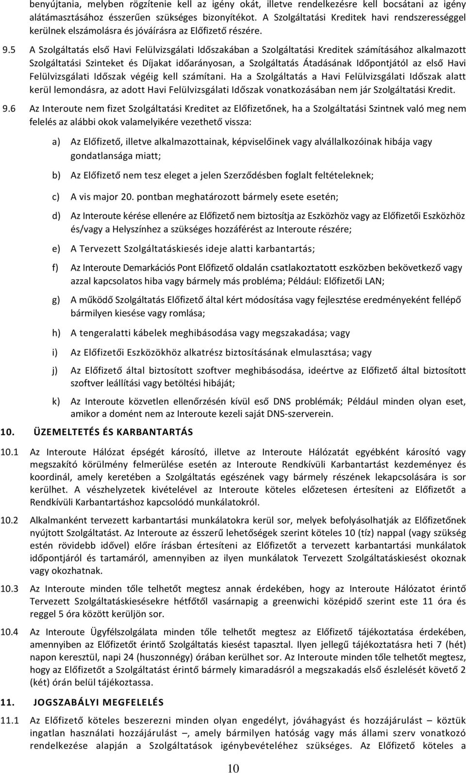 5 A Szolgáltatás első Havi Felülvizsgálati Időszakában a Szolgáltatási Kreditek számításához alkalmazott Szolgáltatási Szinteket és Díjakat időarányosan, a Szolgáltatás Átadásának Időpontjától az