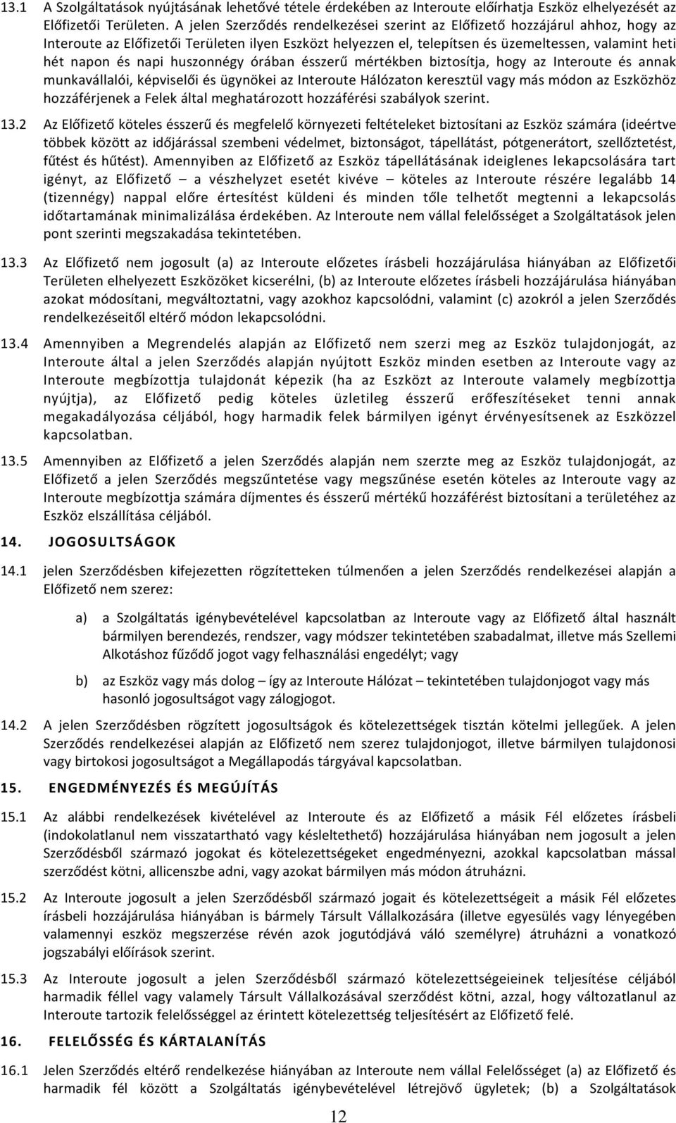 napi huszonnégy órában ésszerű mértékben biztosítja, hogy az Interoute és annak munkavállalói, képviselői és ügynökei az Interoute Hálózaton keresztül vagy más módon az Eszközhöz hozzáférjenek a