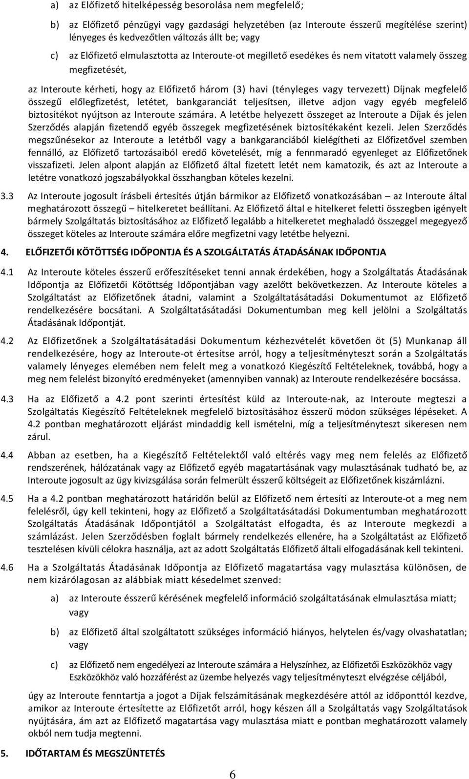 megfelelő összegű előlegfizetést, letétet, bankgaranciát teljesítsen, illetve adjon vagy egyéb megfelelő biztosítékot nyújtson az Interoute számára.