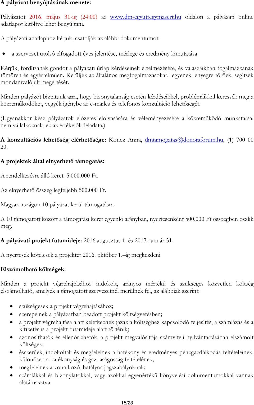 értelmezésére, és válaszaikban fogalmazzanak tömören és egyértelműen. Kerüljék az általános megfogalmazásokat, legyenek lényegre törőek, segítsék mondanivalójuk megértését.