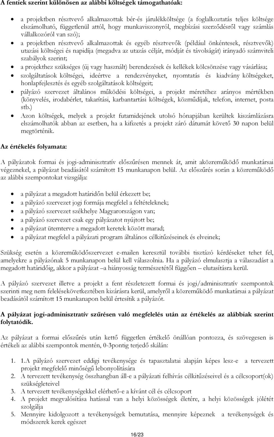 (megadva az utazás célját, módját és távolságát) irányadó számviteli szabályok szerint; a projekthez szükséges (új vagy használt) berendezések és kellékek kölcsönzése vagy vásárlása; szolgáltatások