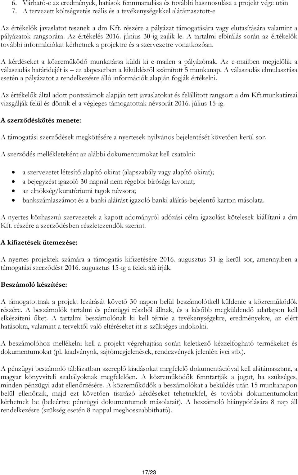 Az értékelés 2016. június 30-ig zajlik le. A tartalmi elbírálás során az értékelők további információkat kérhetnek a projektre és a szervezetre vonatkozóan.