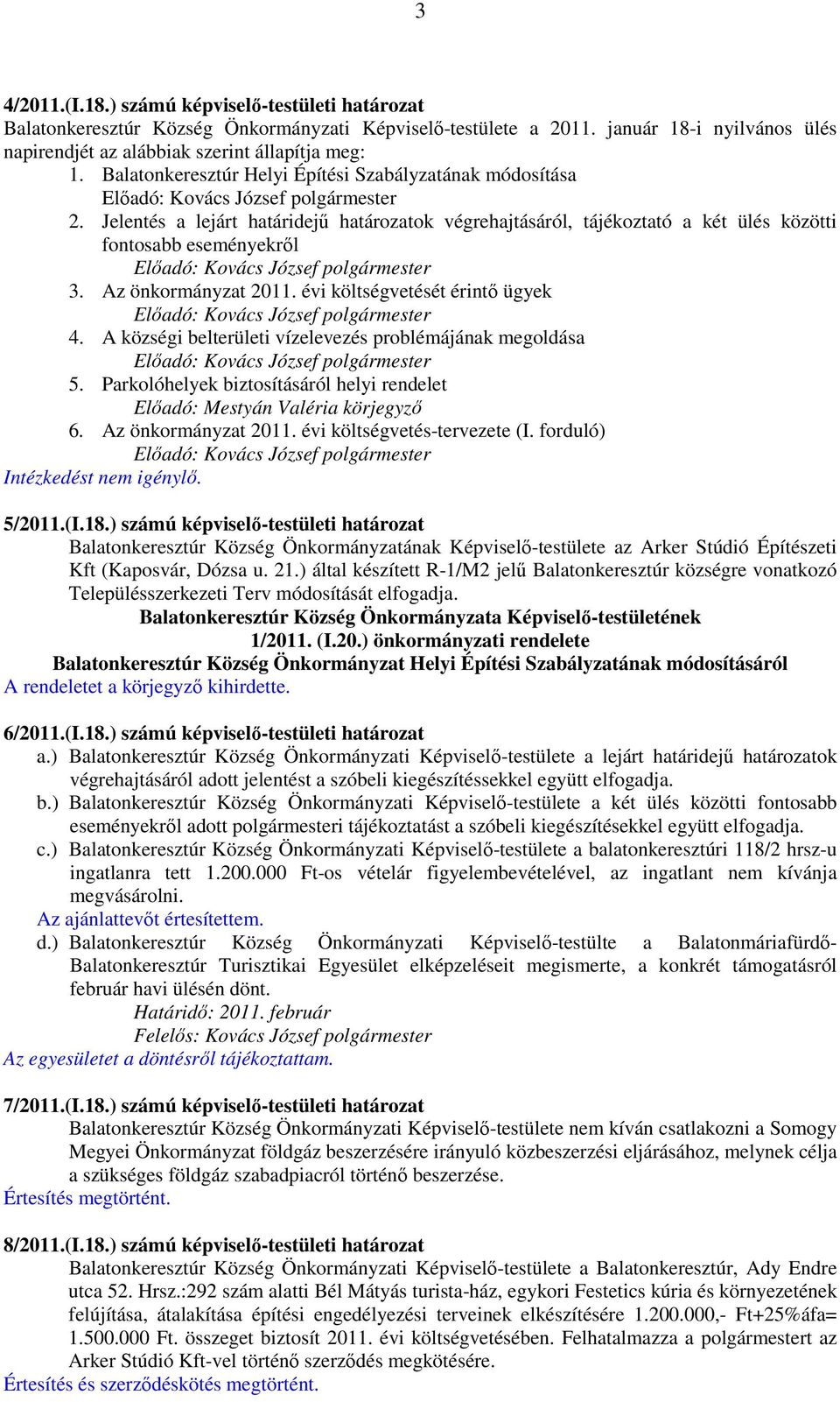 Jelentés a lejárt határidejő határozatok végrehajtásáról, tájékoztató a két ülés közötti fontosabb eseményekrıl Elıadó: Kovács József polgármester 3. Az önkormányzat 2011.