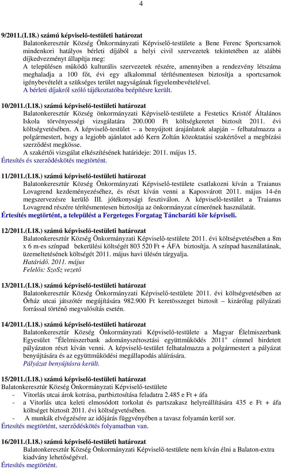 az alábbi díjkedvezményt állapítja meg: A településen mőködı kulturális szervezetek részére, amennyiben a rendezvény létszáma meghaladja a 100 fıt, évi egy alkalommal térítésmentesen biztosítja a