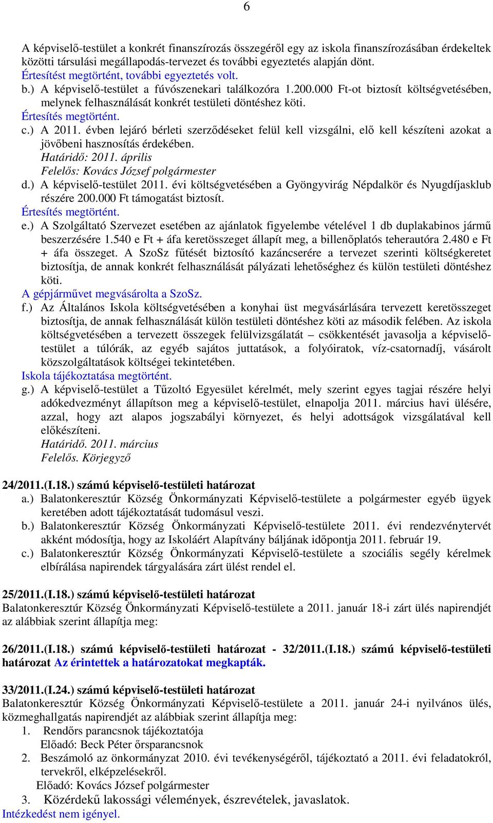 Értesítés megtörtént. c.) A 2011. évben lejáró bérleti szerzıdéseket felül kell vizsgálni, elı kell készíteni azokat a jövıbeni hasznosítás érdekében. Határidı: 2011.