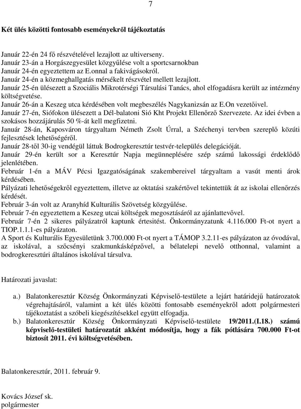 Január 25-én ülésezett a Szociális Mikrotérségi Társulási Tanács, ahol elfogadásra került az intézmény költségvetése. Január 26-án a Keszeg utca kérdésében volt megbeszélés Nagykanizsán az E.