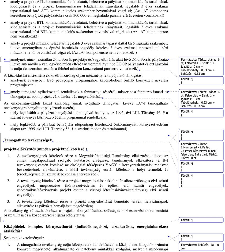 ) amely a projekt BTL kommunikációs feladatait, beleértve a pályázat kommunikációs tartalmának kidolgozását és a projekt kommunikációs feladatainak irányítását, legalább 3 éves szakmai tapasztalattal