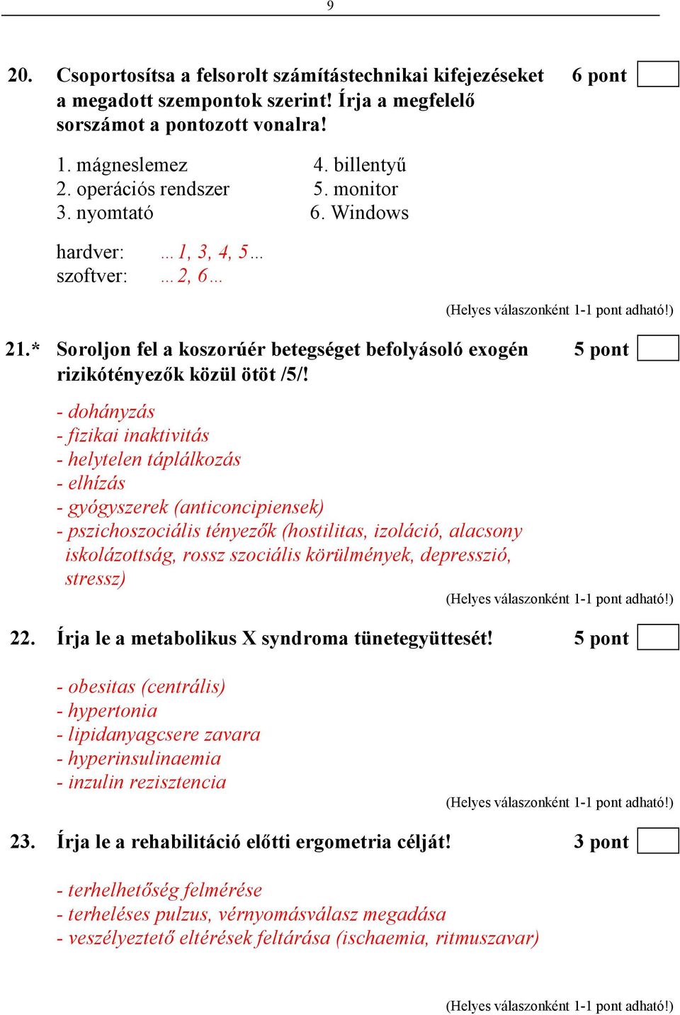 - dohányzás - fizikai inaktivitás - helytelen táplálkozás - elhízás - gyógyszerek (anticoncipiensek) - pszichoszociális tényezık (hostilitas, izoláció, alacsony iskolázottság, rossz szociális