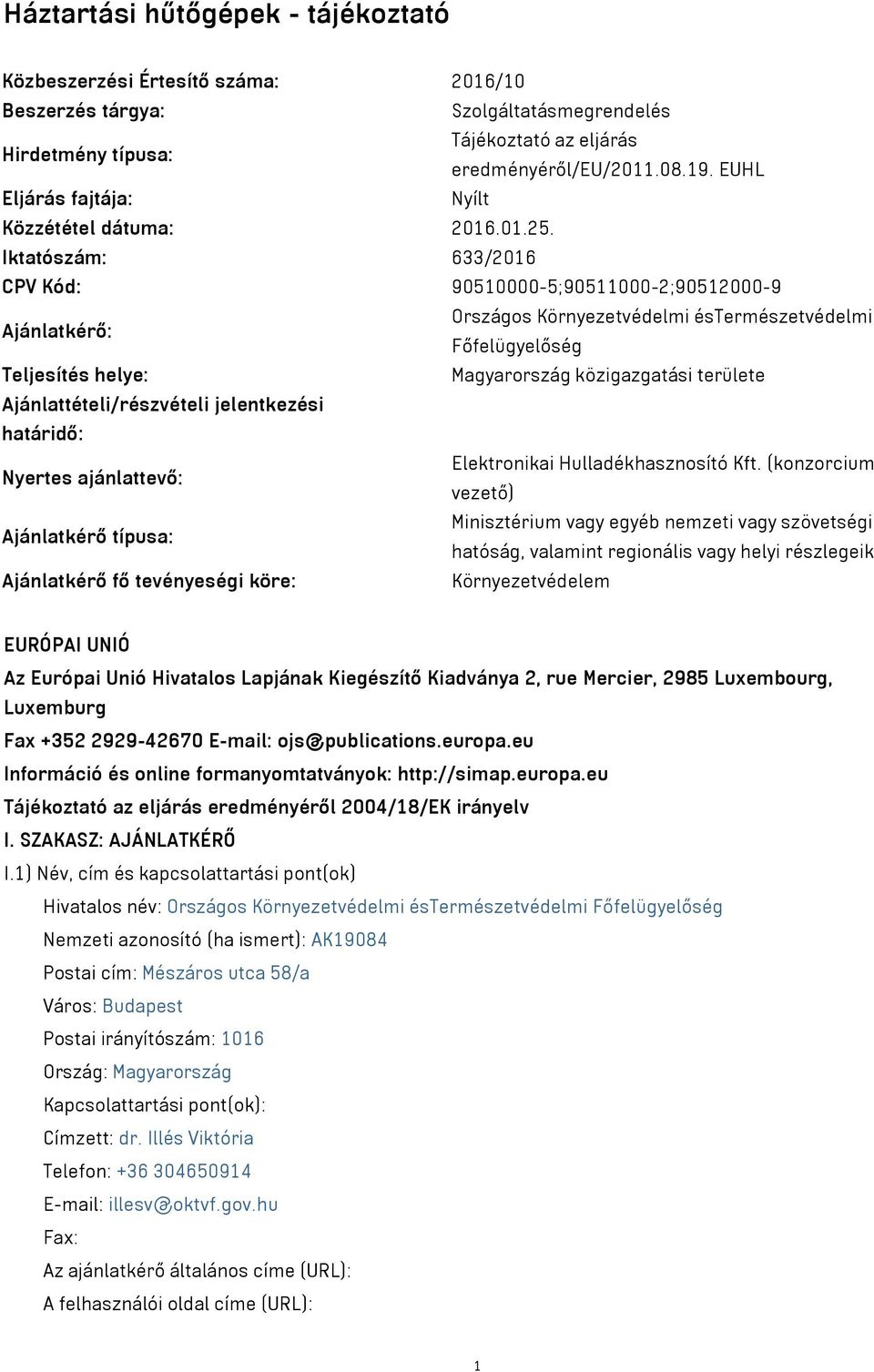 Iktatószám: 633/2016 CPV Kód: 90510000-5;90511000-2;90512000-9 Ajánlatkérő: Országos Környezetvédelmi éstermészetvédelmi Főfelügyelőség Teljesítés helye: Magyarország közigazgatási területe