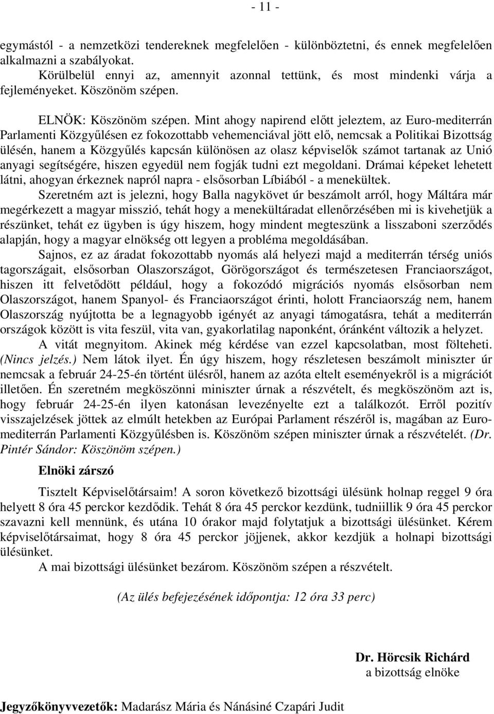 Mint ahogy napirend előtt jeleztem, az Euro-mediterrán Parlamenti Közgyűlésen ez fokozottabb vehemenciával jött elő, nemcsak a Politikai Bizottság ülésén, hanem a Közgyűlés kapcsán különösen az olasz