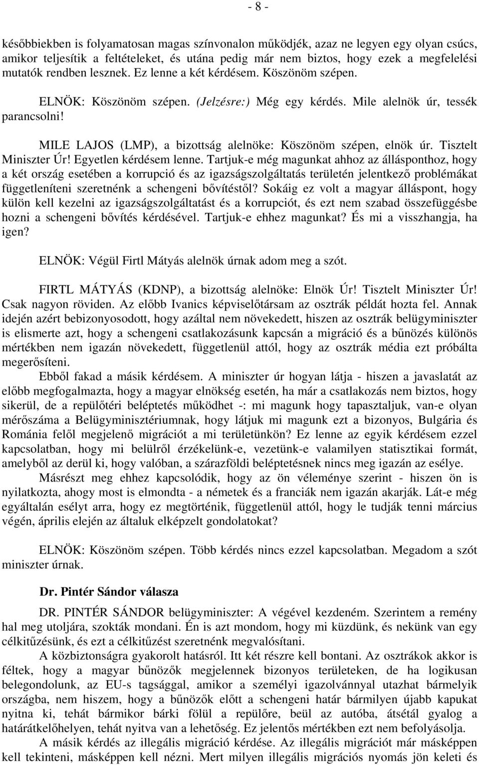 MILE LAJOS (LMP), a bizottság alelnöke: Köszönöm szépen, elnök úr. Tisztelt Miniszter Úr! Egyetlen kérdésem lenne.