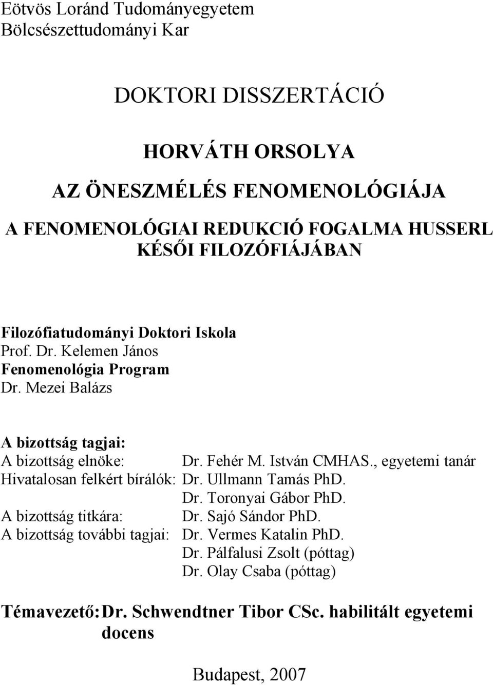 Fehér M. István CMHAS., egyetemi tanár Hivatalosan felkért bírálók: Dr. Ullmann Tamás PhD. Dr. Toronyai Gábor PhD. A bizottság titkára: Dr. Sajó Sándor PhD.