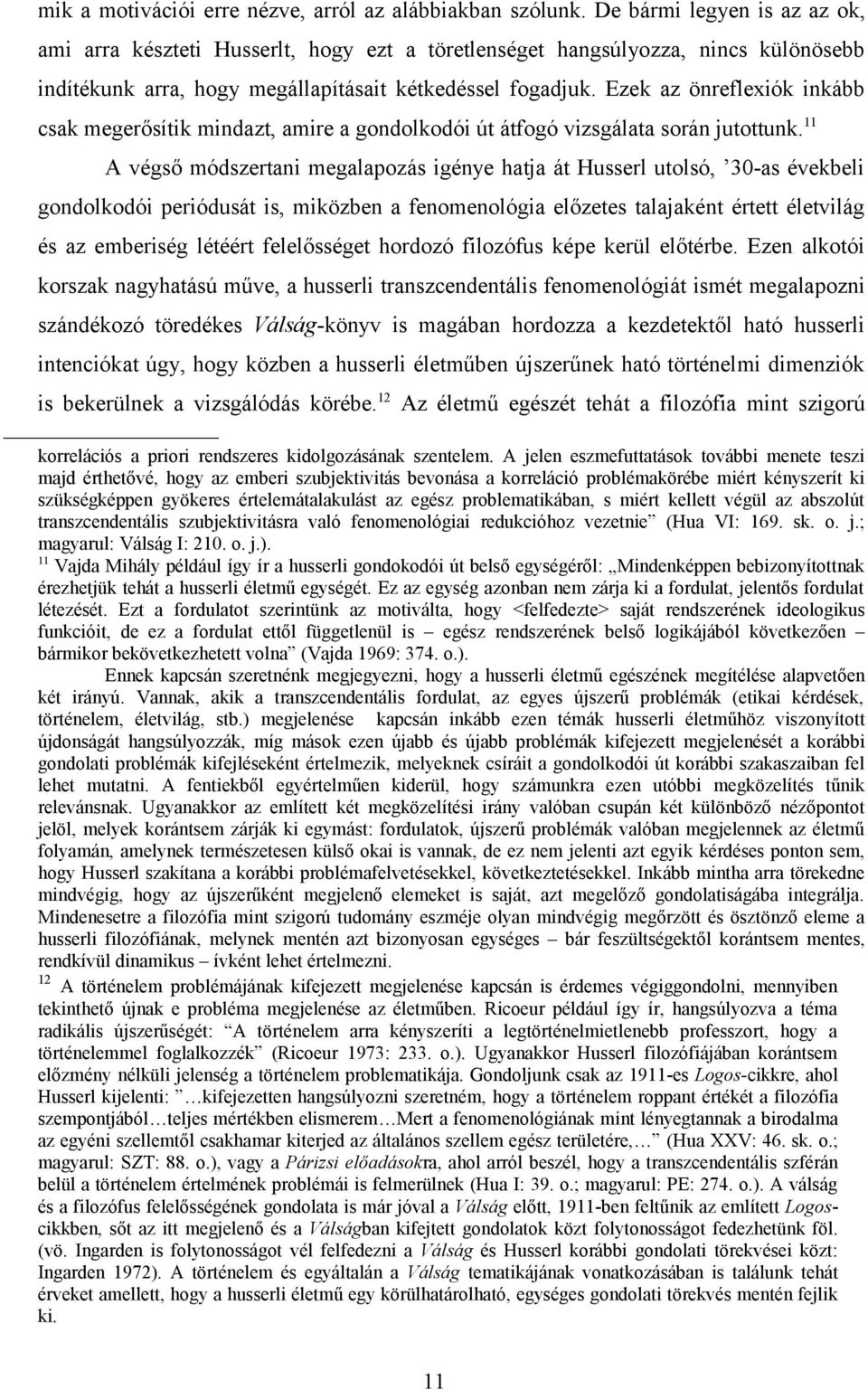 Ezek az önreflexiók inkább csak megerősítik mindazt, amire a gondolkodói út átfogó vizsgálata során jutottunk.