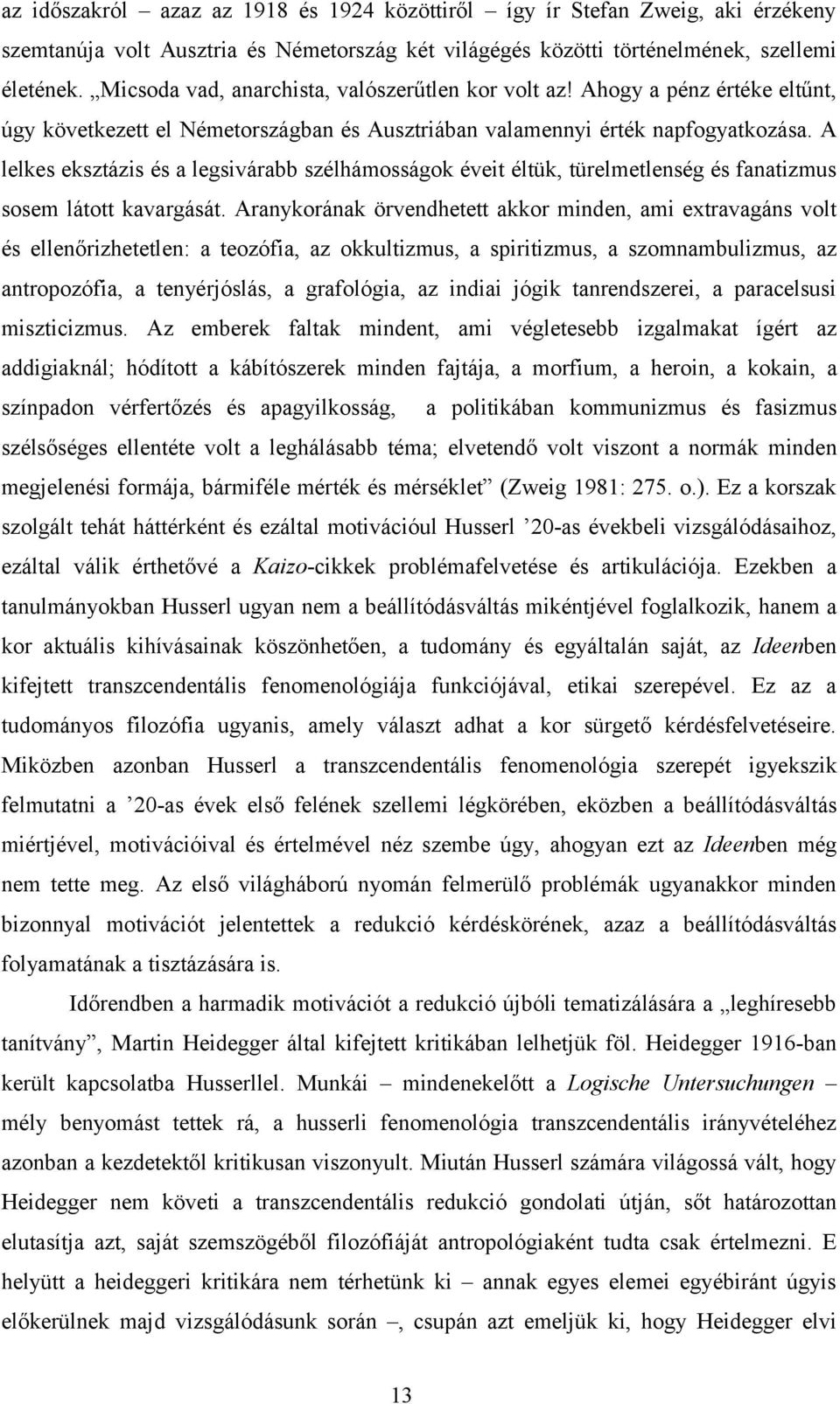 A lelkes eksztázis és a legsivárabb szélhámosságok éveit éltük, türelmetlenség és fanatizmus sosem látott kavargását.