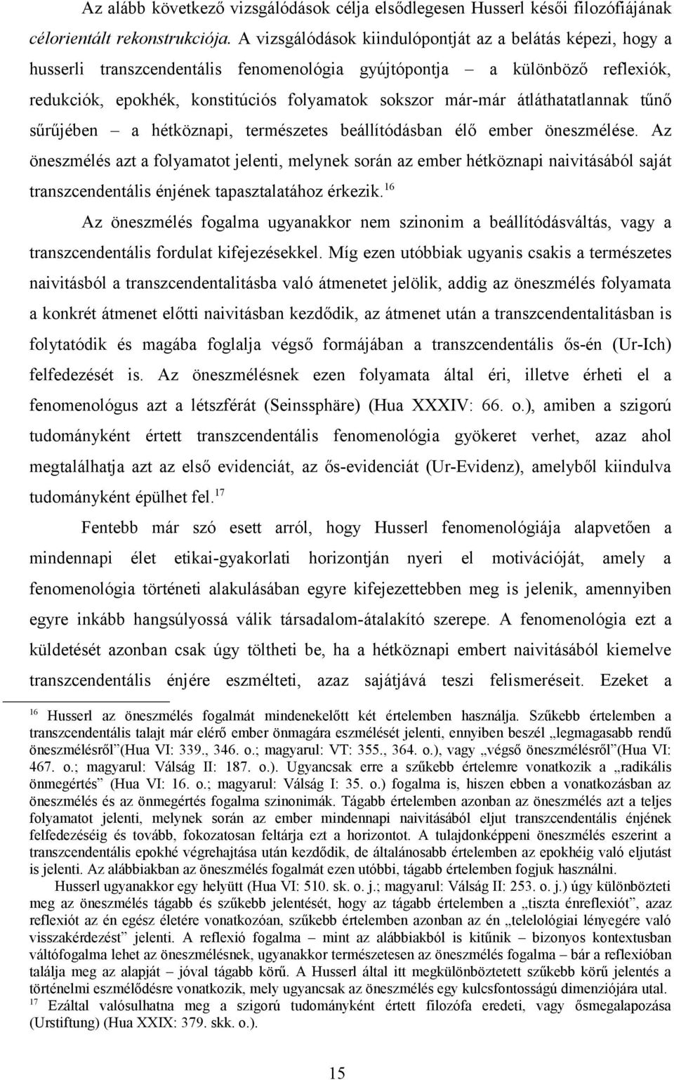 átláthatatlannak tűnő sűrűjében a hétköznapi, természetes beállítódásban élő ember öneszmélése.