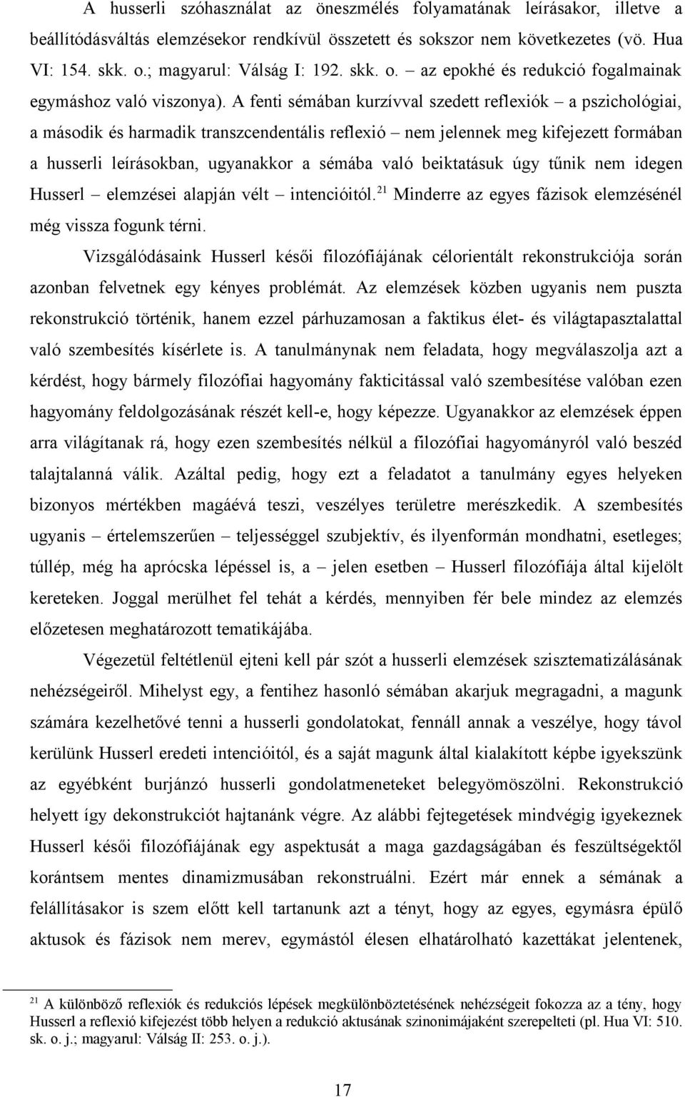 A fenti sémában kurzívval szedett reflexiók a pszichológiai, a második és harmadik transzcendentális reflexió nem jelennek meg kifejezett formában a husserli leírásokban, ugyanakkor a sémába való